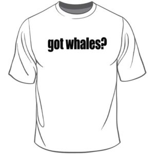 Got Whales - Front of T-Shirt